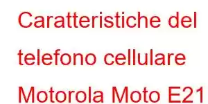 Caratteristiche del telefono cellulare Motorola Moto E21