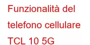 Funzionalità del telefono cellulare TCL 10 5G