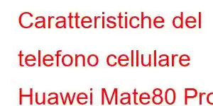 Caratteristiche del telefono cellulare Huawei Mate80 Pro