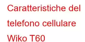 Caratteristiche del telefono cellulare Wiko T60