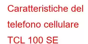 Caratteristiche del telefono cellulare TCL 100 SE