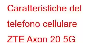 Caratteristiche del telefono cellulare ZTE Axon 20 5G