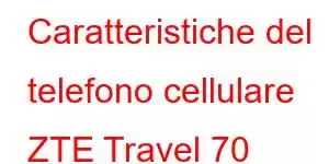 Caratteristiche del telefono cellulare ZTE Travel 70