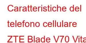 Caratteristiche del telefono cellulare ZTE Blade V70 Vita