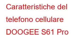 Caratteristiche del telefono cellulare DOOGEE S61 Pro