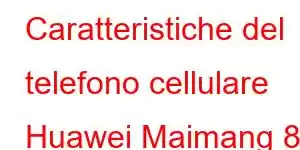 Caratteristiche del telefono cellulare Huawei Maimang 8