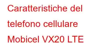 Caratteristiche del telefono cellulare Mobicel VX20 LTE