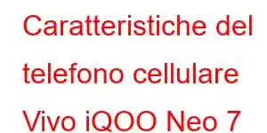 Caratteristiche del telefono cellulare Vivo iQOO Neo 7 Pro