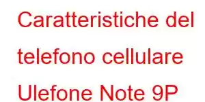 Caratteristiche del telefono cellulare Ulefone Note 9P