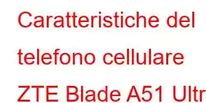 Caratteristiche del telefono cellulare ZTE Blade A51 Ultra