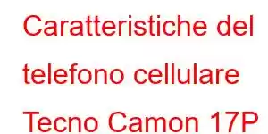 Caratteristiche del telefono cellulare Tecno Camon 17P