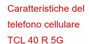 Caratteristiche del telefono cellulare TCL 40 R 5G