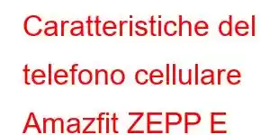 Caratteristiche del telefono cellulare Amazfit ZEPP E