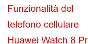 Funzionalità del telefono cellulare Huawei Watch 8 Pro