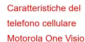 Caratteristiche del telefono cellulare Motorola One Vision