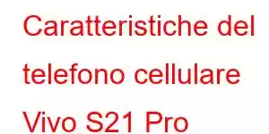 Caratteristiche del telefono cellulare Vivo S21 Pro