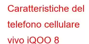 Caratteristiche del telefono cellulare vivo iQOO 8