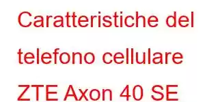 Caratteristiche del telefono cellulare ZTE Axon 40 SE