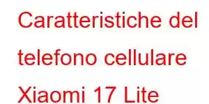 Caratteristiche del telefono cellulare Xiaomi 17 Lite