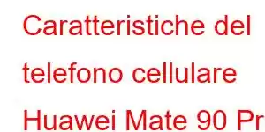 Caratteristiche del telefono cellulare Huawei Mate 90 Pro