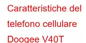 Caratteristiche del telefono cellulare Doogee V40T