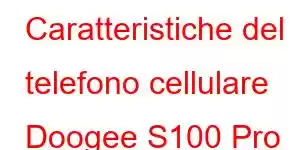 Caratteristiche del telefono cellulare Doogee S100 Pro