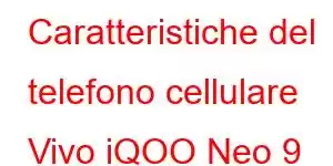 Caratteristiche del telefono cellulare Vivo iQOO Neo 9 Pro