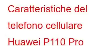 Caratteristiche del telefono cellulare Huawei P110 Pro