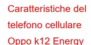 Caratteristiche del telefono cellulare Oppo k12 Energy