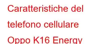 Caratteristiche del telefono cellulare Oppo K16 Energy