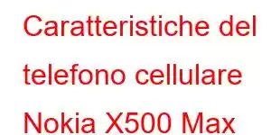 Caratteristiche del telefono cellulare Nokia X500 Max