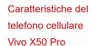 Caratteristiche del telefono cellulare Vivo X50 Pro