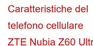 Caratteristiche del telefono cellulare ZTE Nubia Z60 Ultra