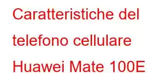 Caratteristiche del telefono cellulare Huawei Mate 100E