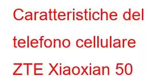 Caratteristiche del telefono cellulare ZTE Xiaoxian 50