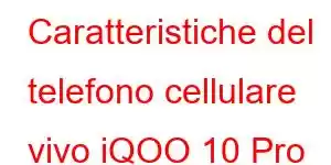 Caratteristiche del telefono cellulare vivo iQOO 10 Pro