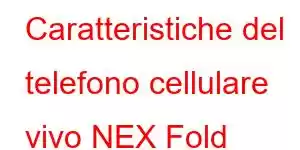 Caratteristiche del telefono cellulare vivo NEX Fold