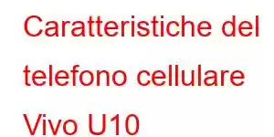 Caratteristiche del telefono cellulare Vivo U10