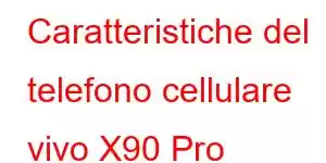 Caratteristiche del telefono cellulare vivo X90 Pro