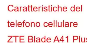 Caratteristiche del telefono cellulare ZTE Blade A41 Plus