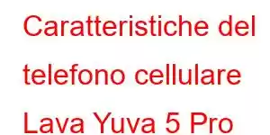 Caratteristiche del telefono cellulare Lava Yuva 5 Pro