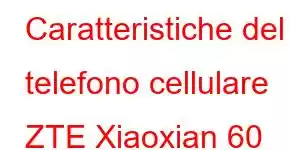 Caratteristiche del telefono cellulare ZTE Xiaoxian 60