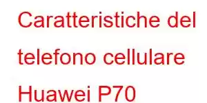 Caratteristiche del telefono cellulare Huawei P70