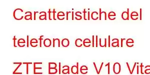 Caratteristiche del telefono cellulare ZTE Blade V10 Vita