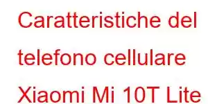 Caratteristiche del telefono cellulare Xiaomi Mi 10T Lite