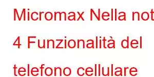 Micromax Nella nota 4 Funzionalità del telefono cellulare