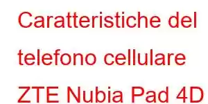 Caratteristiche del telefono cellulare ZTE Nubia Pad 4D