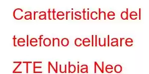 Caratteristiche del telefono cellulare ZTE Nubia Neo