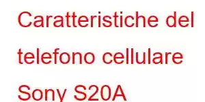 Caratteristiche del telefono cellulare Sony S20A