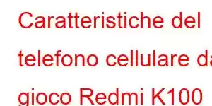 Caratteristiche del telefono cellulare da gioco Redmi K100